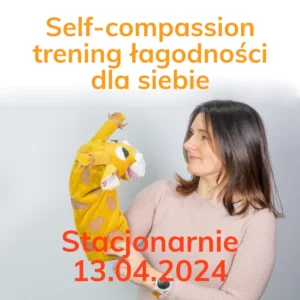 Self-compassion - trening łagodności dla siebie dla rodziców - stacjonarnie 13.04.2024
